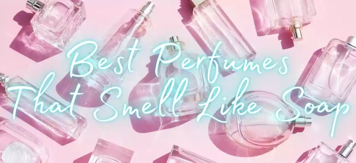 Best Perfumes That Smell Like Soap